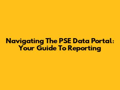 Navigating The PSE Data Portal: Your Guide To Reporting