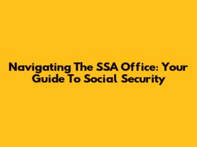 Navigating The SSA Office: Your Guide To Social Security