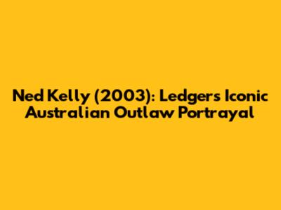Ned Kelly (2003): Ledger's Iconic Australian Outlaw Portrayal