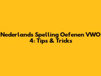 Nederlands Spelling Oefenen VWO 4: Tips & Tricks