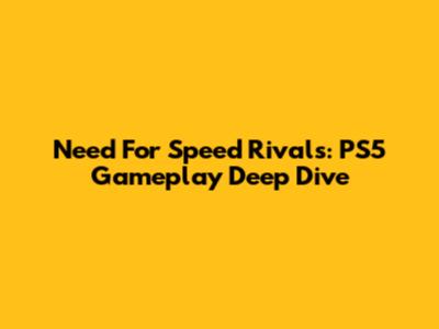 Need For Speed Rivals: PS5 Gameplay Deep Dive