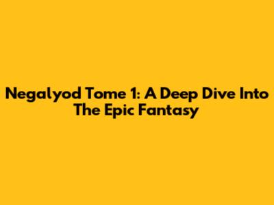 Negalyod Tome 1: A Deep Dive Into The Epic Fantasy