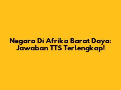 Negara Di Afrika Barat Daya: Jawaban TTS Terlengkap!