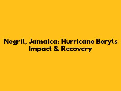 Negril, Jamaica: Hurricane Beryl's Impact & Recovery