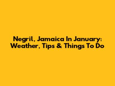 Negril, Jamaica In January: Weather, Tips & Things To Do