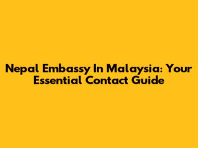 Nepal Embassy In Malaysia: Your Essential Contact Guide
