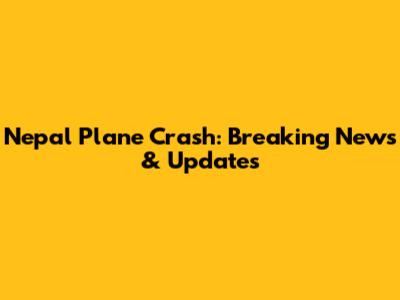 Nepal Plane Crash: Breaking News & Updates