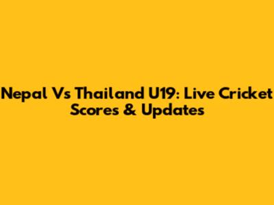 Nepal Vs Thailand U19: Live Cricket Scores & Updates