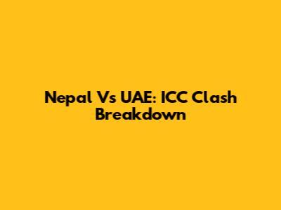 Nepal Vs UAE: ICC Clash Breakdown