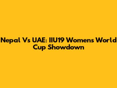 Nepal Vs UAE: IIU19 Women's World Cup Showdown