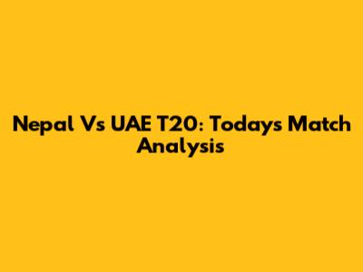 Nepal Vs UAE T20: Today's Match Analysis