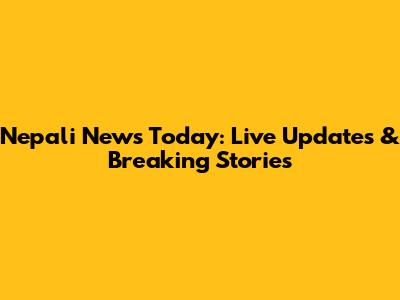 Nepali News Today: Live Updates & Breaking Stories