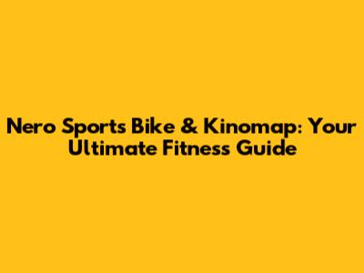 Nero Sports Bike & Kinomap: Your Ultimate Fitness Guide