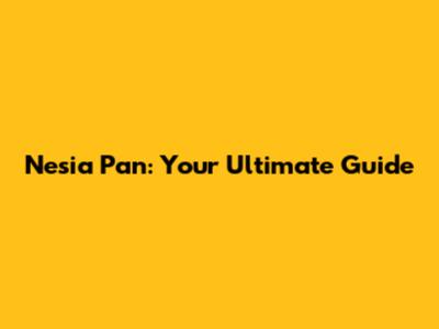 Nesia Pan: Your Ultimate Guide