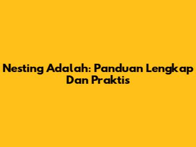 Nesting Adalah: Panduan Lengkap Dan Praktis