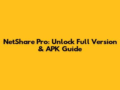 NetShare Pro: Unlock Full Version & APK Guide