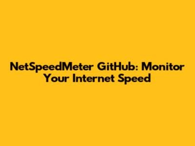 NetSpeedMeter GitHub: Monitor Your Internet Speed