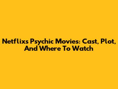 Netflix's Psychic Movies: Cast, Plot, And Where To Watch