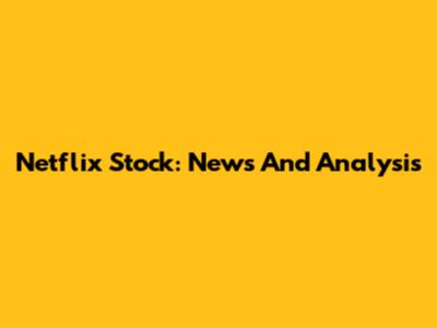 Netflix Stock: News And Analysis