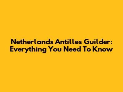 Netherlands Antilles Guilder: Everything You Need To Know
