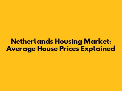 Netherlands Housing Market: Average House Prices Explained
