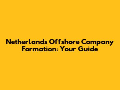 Netherlands Offshore Company Formation: Your Guide