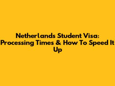 Netherlands Student Visa: Processing Times & How To Speed It Up
