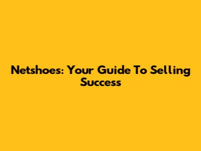 Netshoes: Your Guide To Selling Success