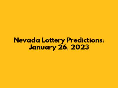 Nevada Lottery Predictions: January 26, 2023