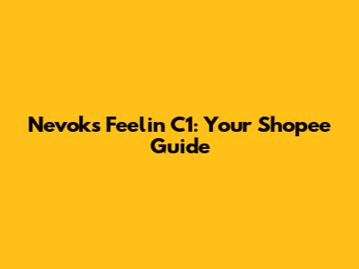 Nevoks Feelin C1: Your Shopee Guide