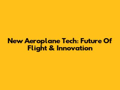 New Aeroplane Tech: Future Of Flight & Innovation