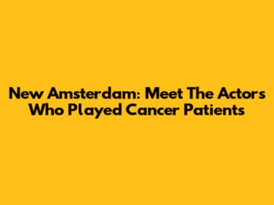New Amsterdam: Meet The Actors Who Played Cancer Patients