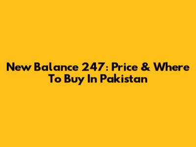 New Balance 247: Price & Where To Buy In Pakistan