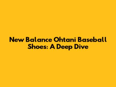 New Balance Ohtani Baseball Shoes: A Deep Dive