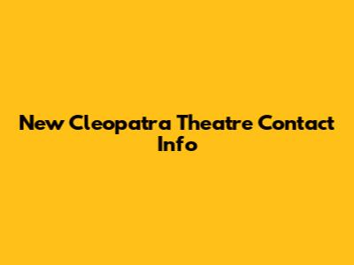 New Cleopatra Theatre Contact Info