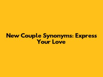New Couple Synonyms: Express Your Love