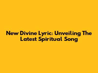 New Divine Lyric: Unveiling The Latest Spiritual Song