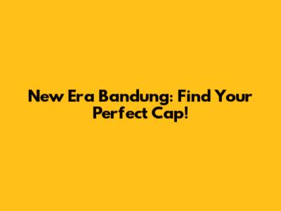 New Era Bandung: Find Your Perfect Cap!