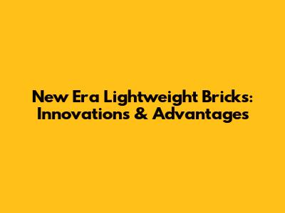 New Era Lightweight Bricks: Innovations & Advantages
