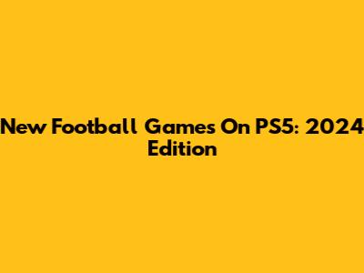 New Football Games On PS5: 2024 Edition