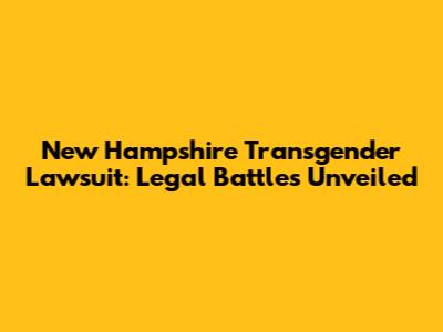 New Hampshire Transgender Lawsuit: Legal Battles Unveiled