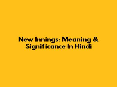 New Innings: Meaning & Significance In Hindi