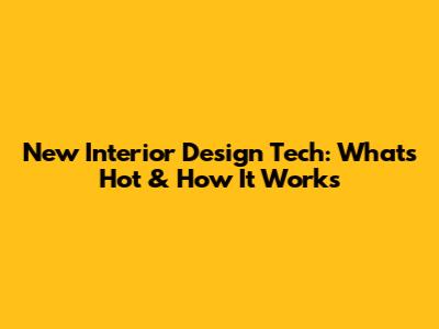New Interior Design Tech: What's Hot & How It Works