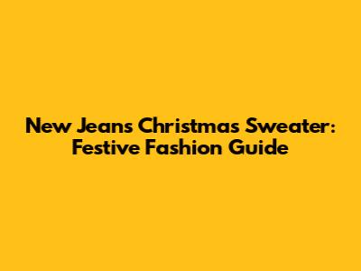 New Jeans Christmas Sweater: Festive Fashion Guide