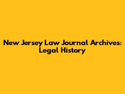 New Jersey Law Journal Archives: Legal History