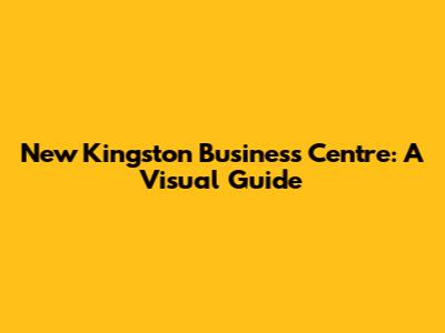 New Kingston Business Centre: A Visual Guide