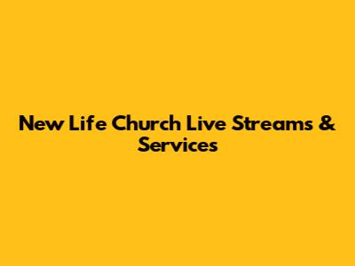 New Life Church Live Streams & Services