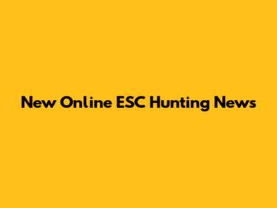 New Online ESC Hunting News