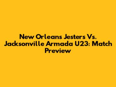 New Orleans Jesters Vs. Jacksonville Armada U23: Match Preview