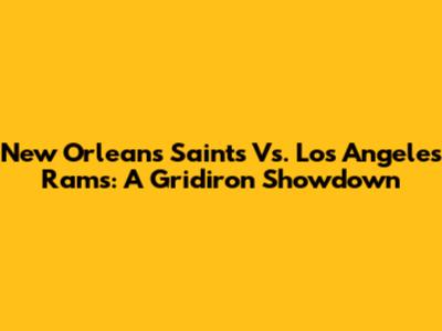 New Orleans Saints Vs. Los Angeles Rams: A Gridiron Showdown